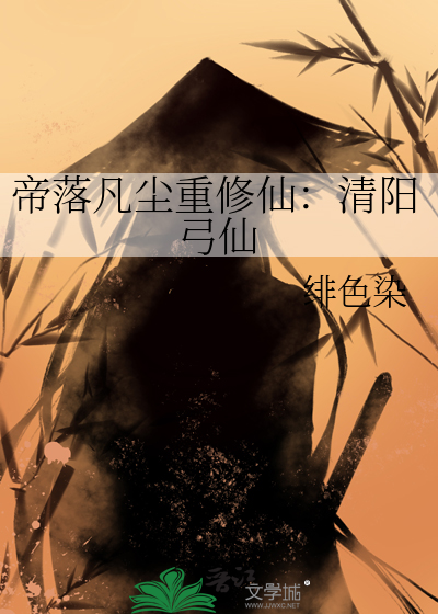 帝落凡尘重修仙：清阳弓仙