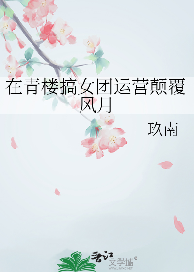 在青楼搞女团运营颠覆风月